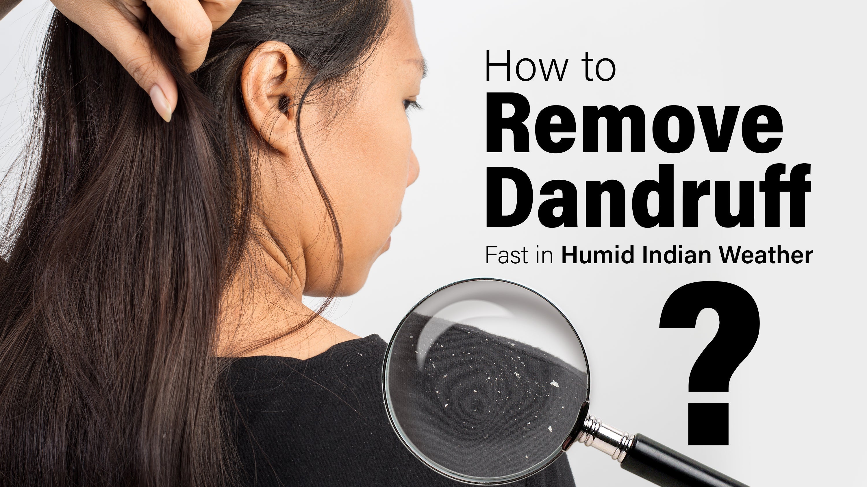 How to Remove Dandruff Fast in Humid Indian Weather – Herbishh.in