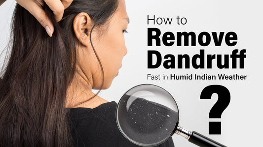 How to Remove Dandruff Fast in Humid Indian Weather