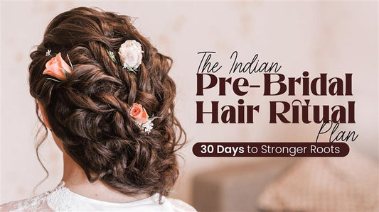 The Indian Pre-Bridal Hair Ritual Plan: 30 Days to Stronger Roots