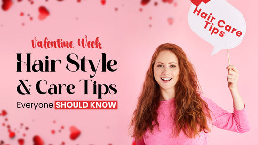 Valentine Week Hair Style and Care Tips Everyone Should Know